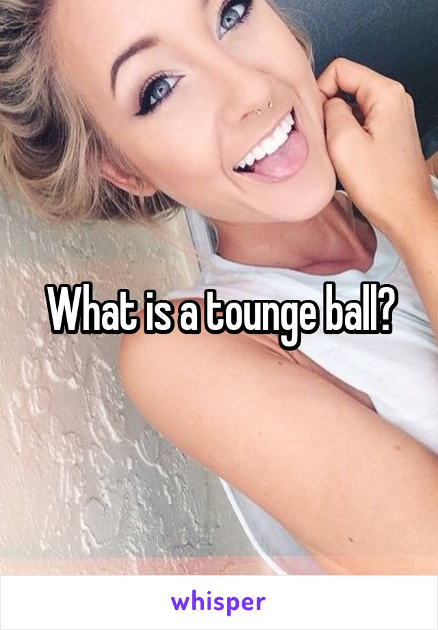 What is a tounge ball?