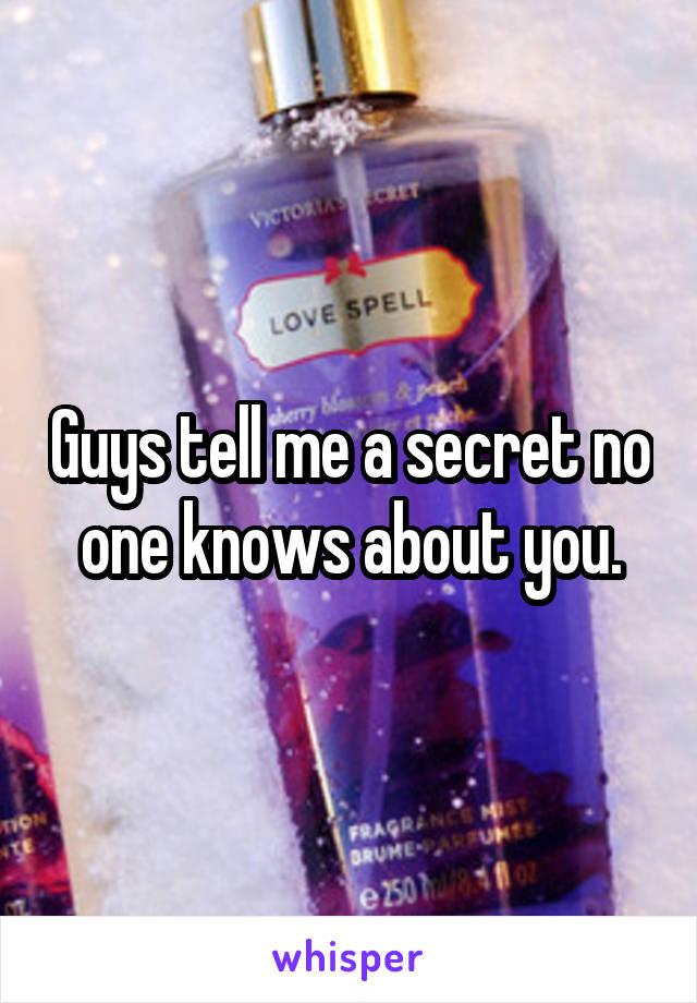 Guys tell me a secret no one knows about you.