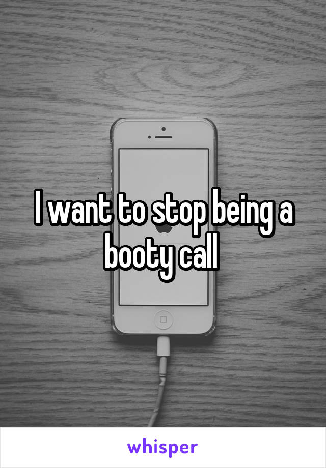 I want to stop being a booty call 