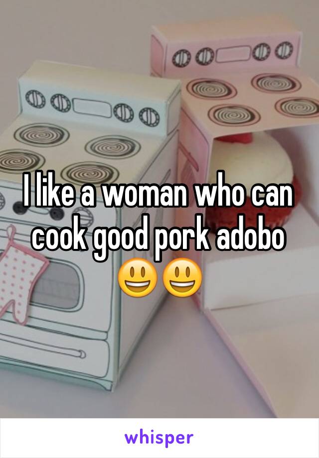 I like a woman who can cook good pork adobo 😃😃