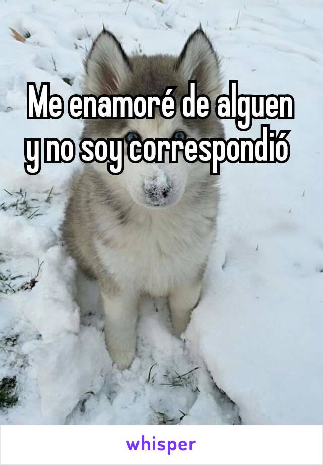 Me enamoré de alguen y no soy correspondió 