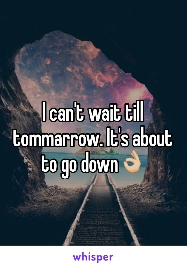 I can't wait till tommarrow. It's about to go down👌🏼