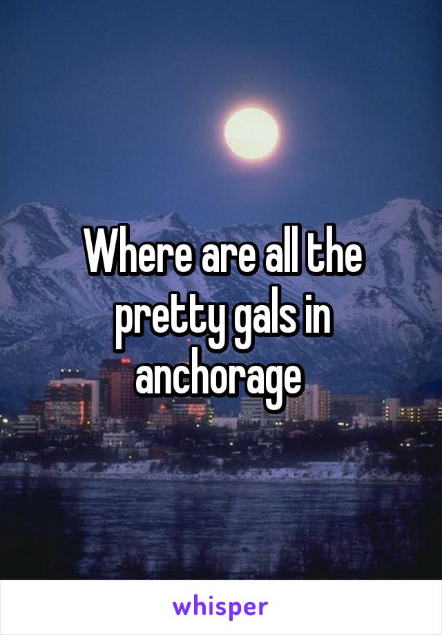 Where are all the pretty gals in anchorage 