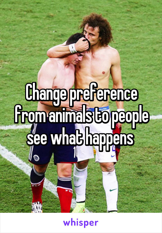 Change preference from animals to people see what happens 