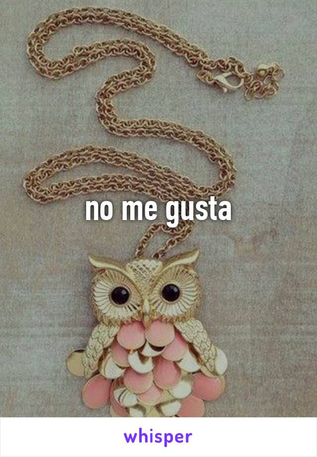 no me gusta
