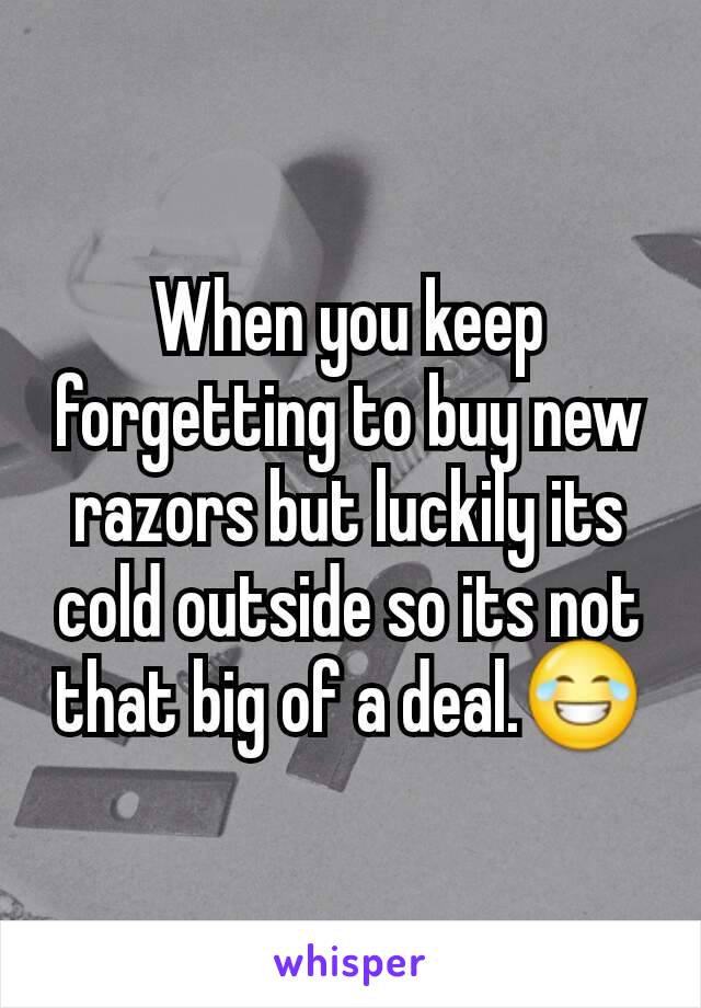 When you keep forgetting to buy new razors but luckily its cold outside so its not that big of a deal.😂