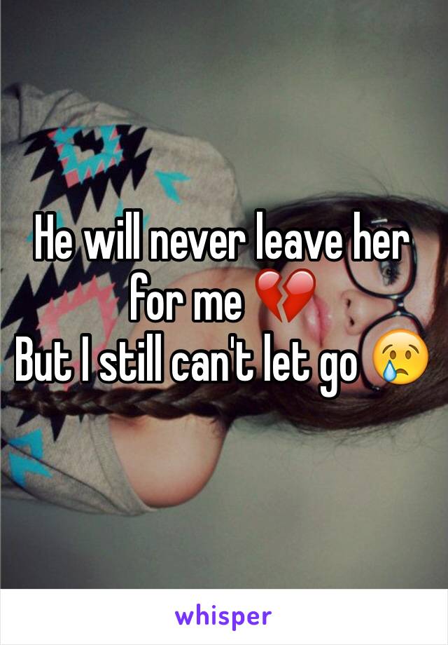 He will never leave her for me 💔
But I still can't let go 😢