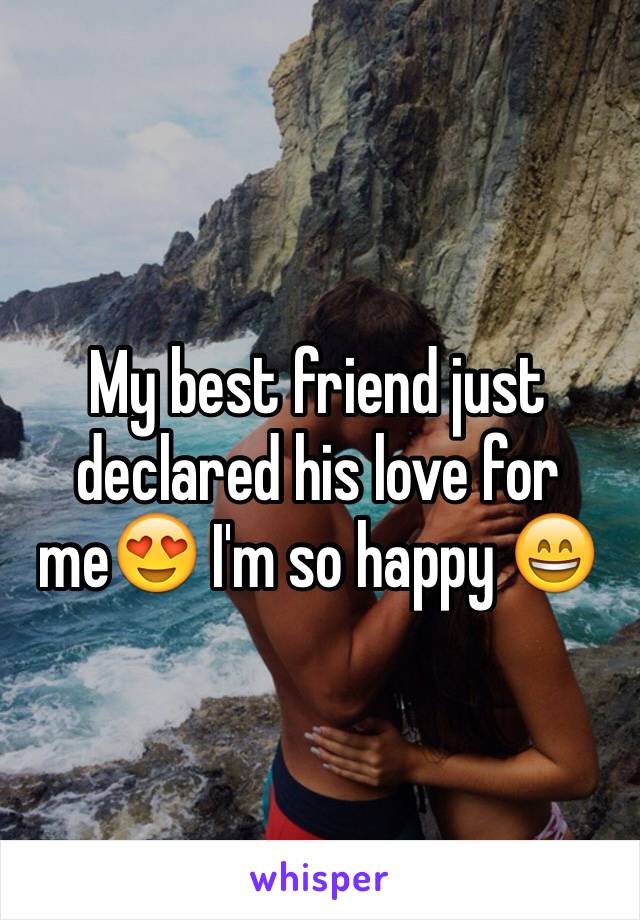 My best friend just declared his love for me😍 I'm so happy 😄