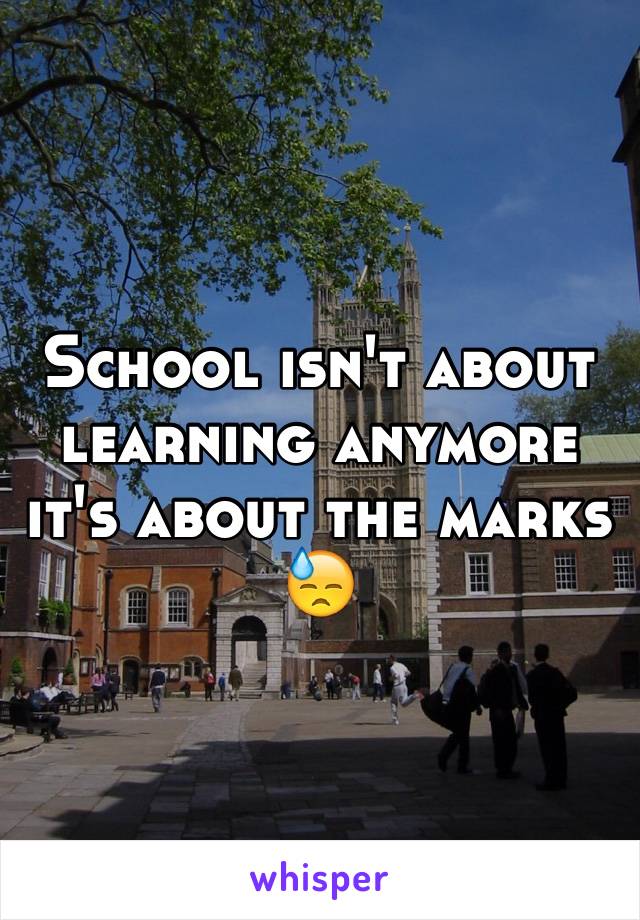 School isn't about learning anymore it's about the marks 😓