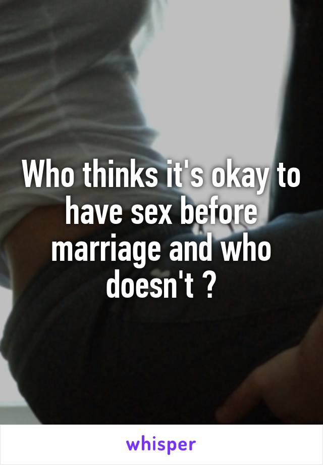 Who thinks it's okay to have sex before marriage and who doesn't ?