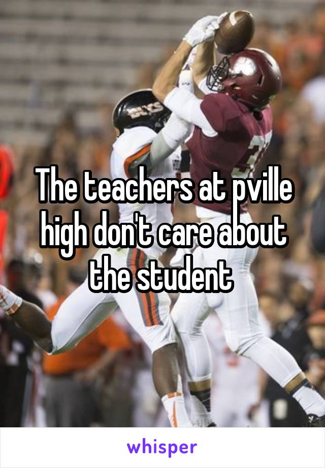 The teachers at pville high don't care about the student 