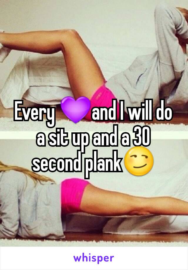 Every 💜and I will do a sit up and a 30 second plank😏