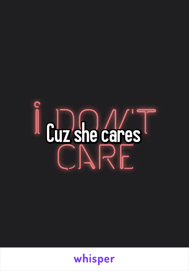 Cuz she cares 