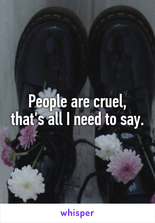 People are cruel, that's all I need to say.