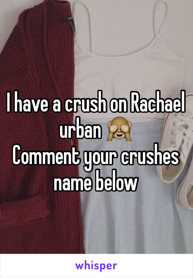 I have a crush on Rachael urban 🙈
Comment your crushes name below