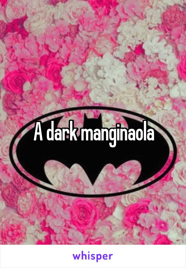 A dark manginaola