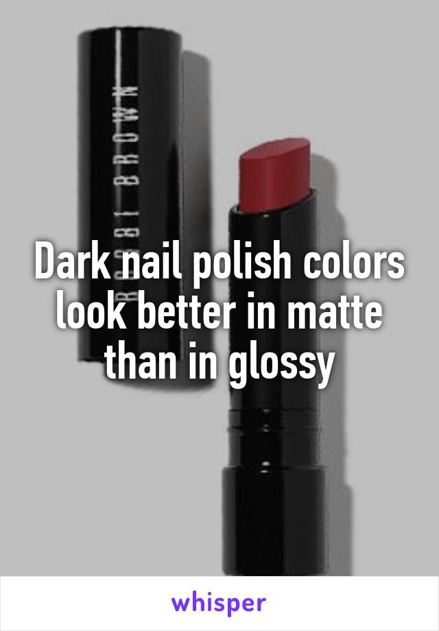 Dark nail polish colors look better in matte than in glossy