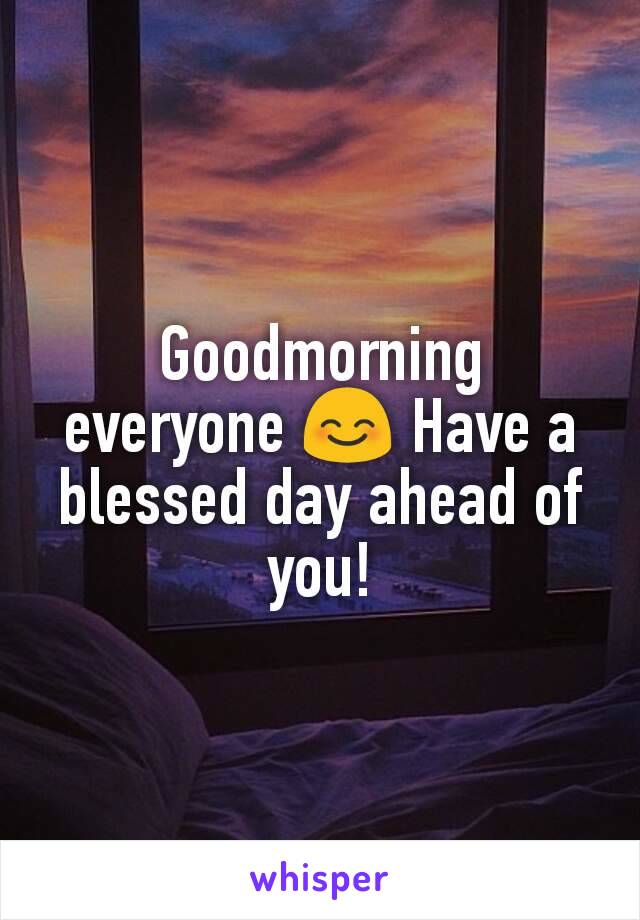 Goodmorning everyone 😊 Have a blessed day ahead of you!