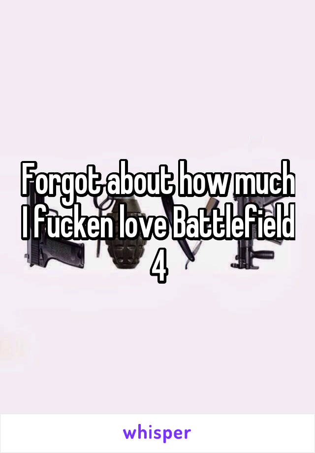 Forgot about how much I fucken love Battlefield 4