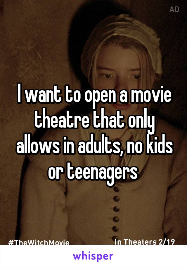 I want to open a movie theatre that only allows in adults, no kids or teenagers 