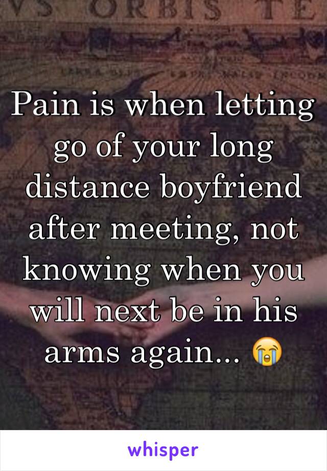 Pain is when letting go of your long distance boyfriend after meeting, not knowing when you will next be in his arms again... 😭