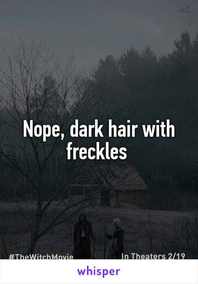 Nope, dark hair with freckles 