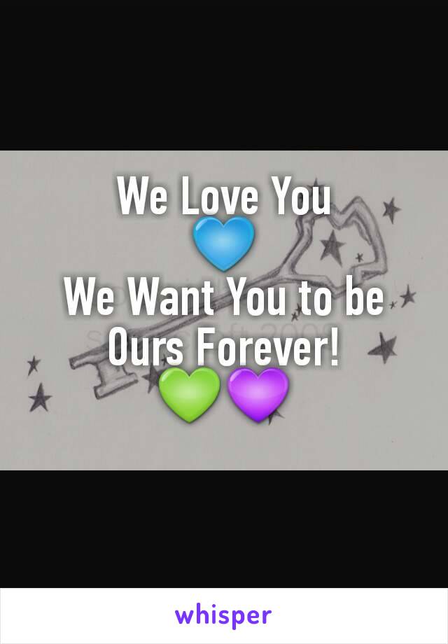 We Love You
💙
We Want You to be
Ours Forever!
💚💜