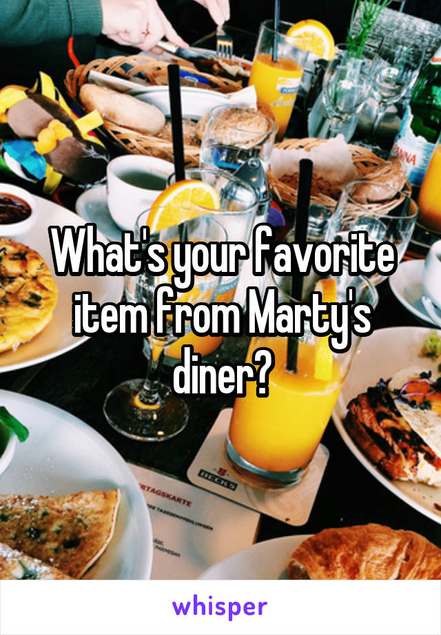 What's your favorite item from Marty's diner?