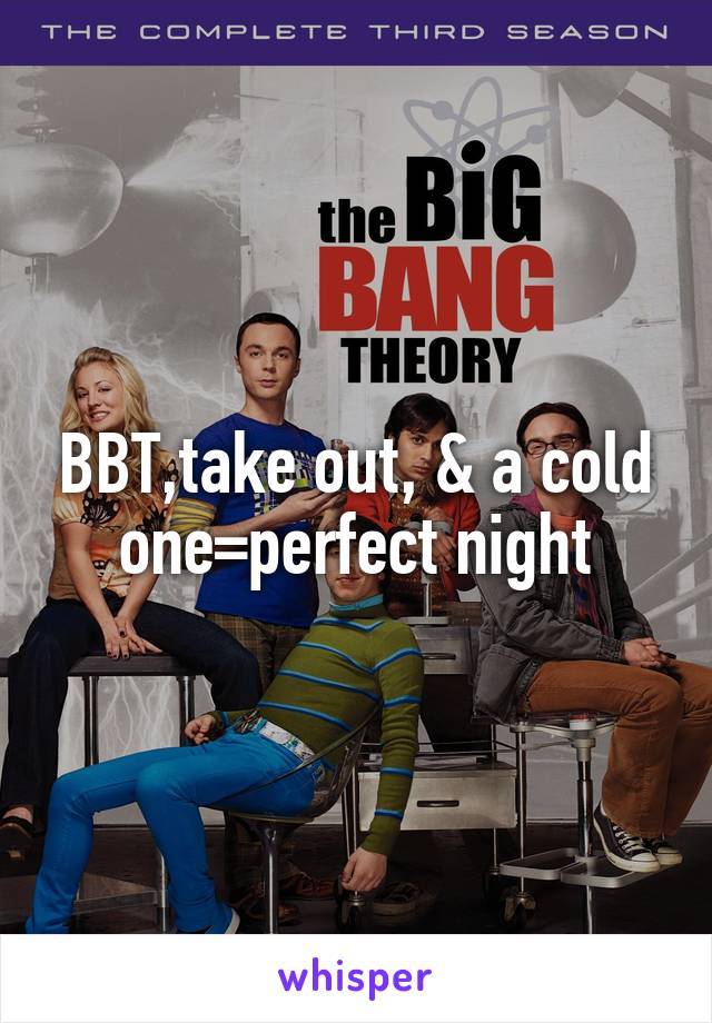 BBT,take out, & a cold one=perfect night