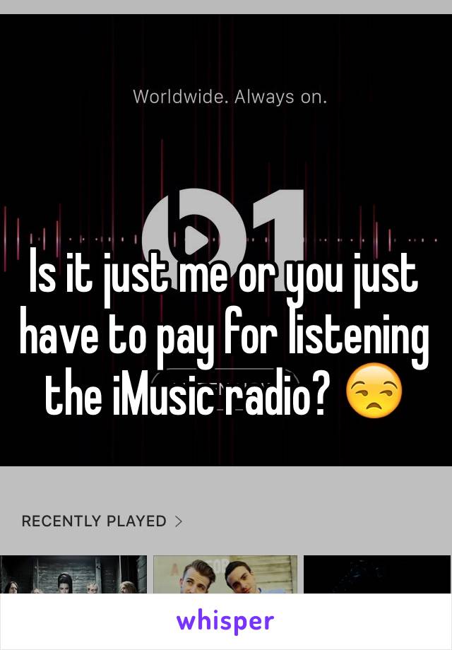 Is it just me or you just have to pay for listening the iMusic radio? 😒