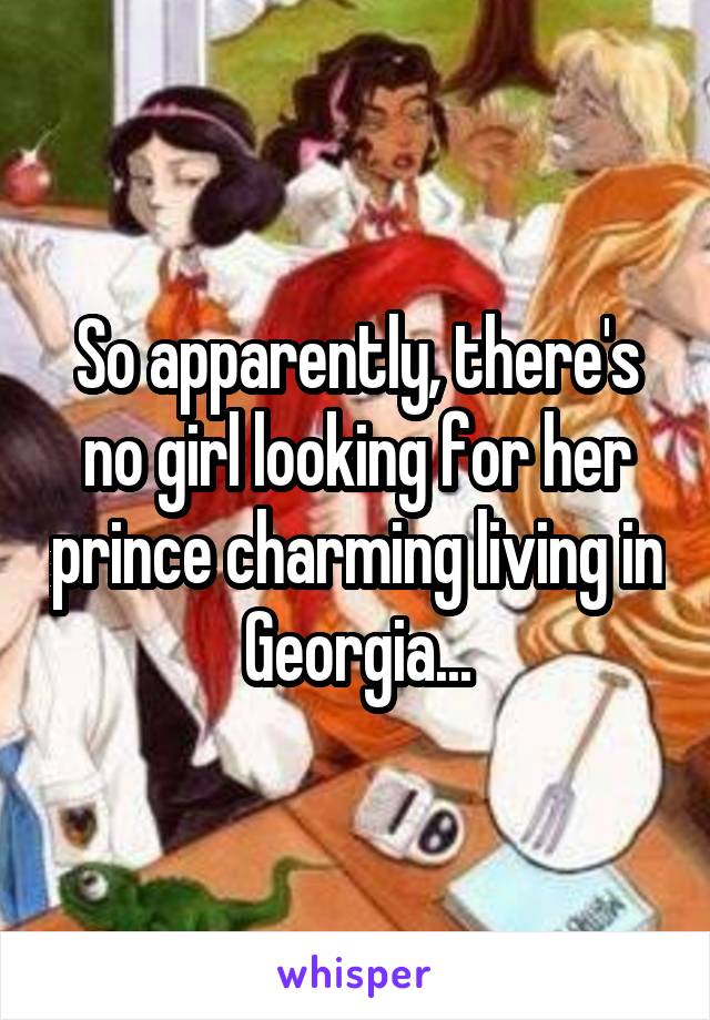 So apparently, there's no girl looking for her prince charming living in Georgia...