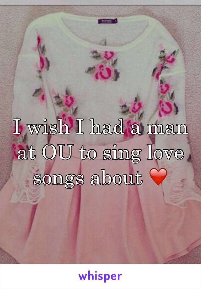 I wish I had a man at OU to sing love songs about ❤️