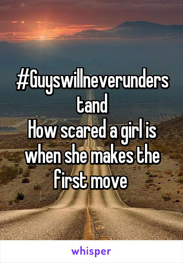#Guyswillneverunderstand
How scared a girl is when she makes the first move 