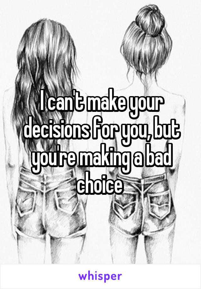 I can't make your decisions for you, but you're making a bad choice 