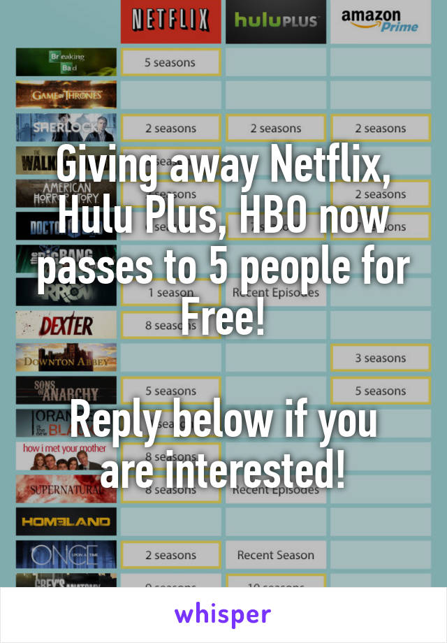 Giving away Netflix, Hulu Plus, HBO now passes to 5 people for Free!

Reply below if you are interested!