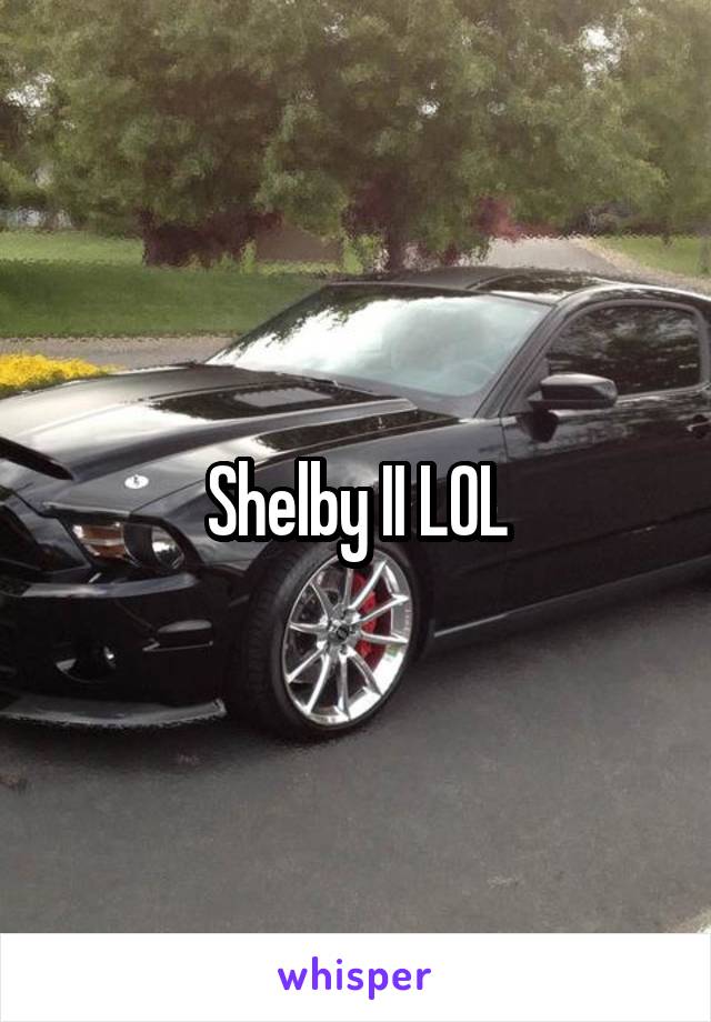 Shelby II LOL