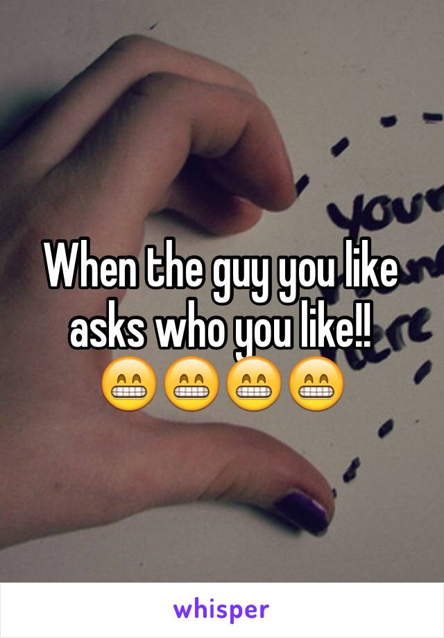 When the guy you like asks who you like!!
😁😁😁😁