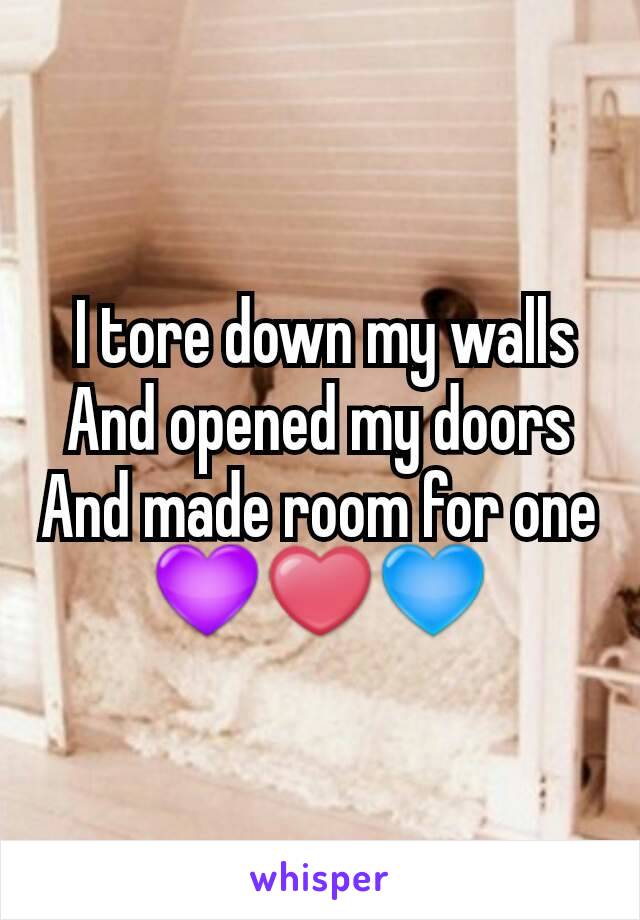 I tore down my walls
And opened my doors
And made room for one
💜❤💙