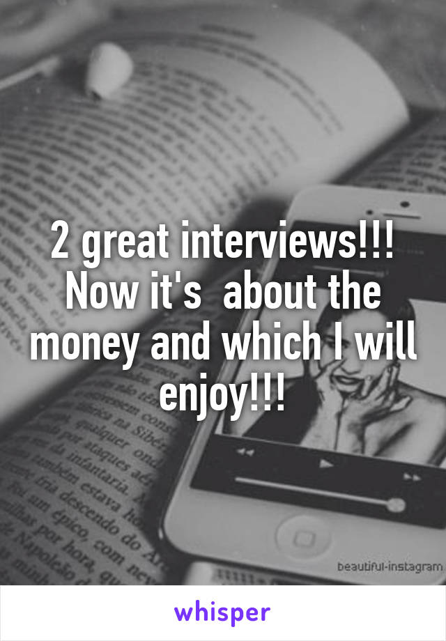 2 great interviews!!!
Now it's  about the money and which I will enjoy!!!
