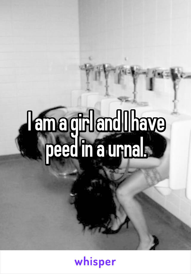 I am a girl and I have peed in a urnal.