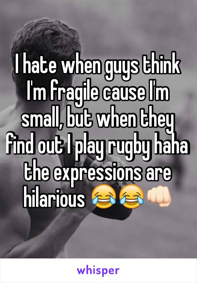 I hate when guys think I'm fragile cause I'm small, but when they find out I play rugby haha the expressions are hilarious 😂😂👊🏻
