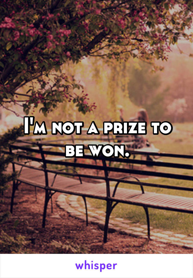 I'm not a prize to be won.