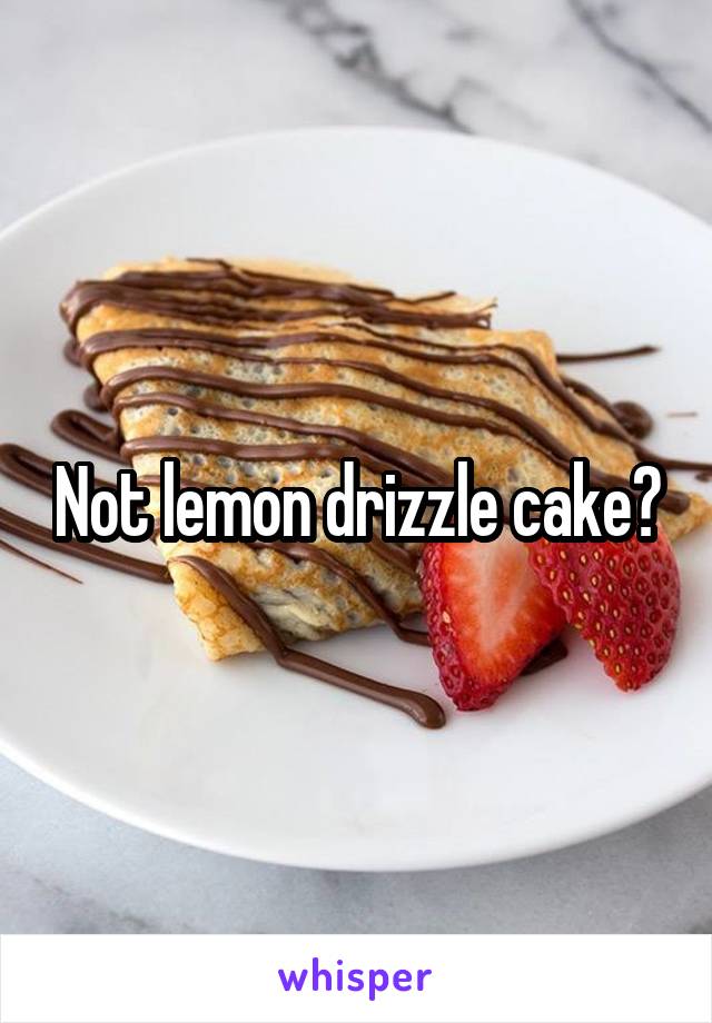 Not lemon drizzle cake?