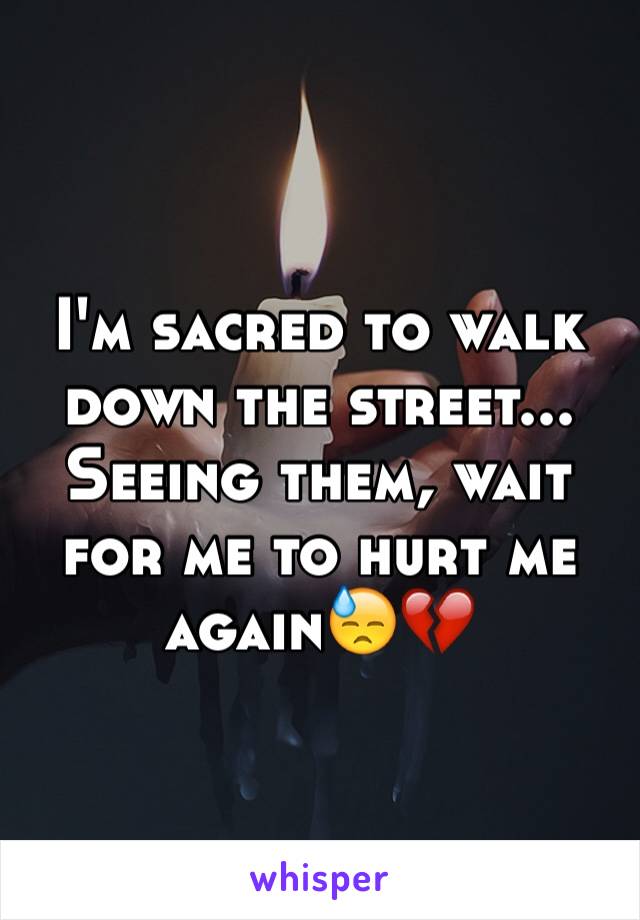 I'm sacred to walk down the street... Seeing them, wait for me to hurt me again😓💔