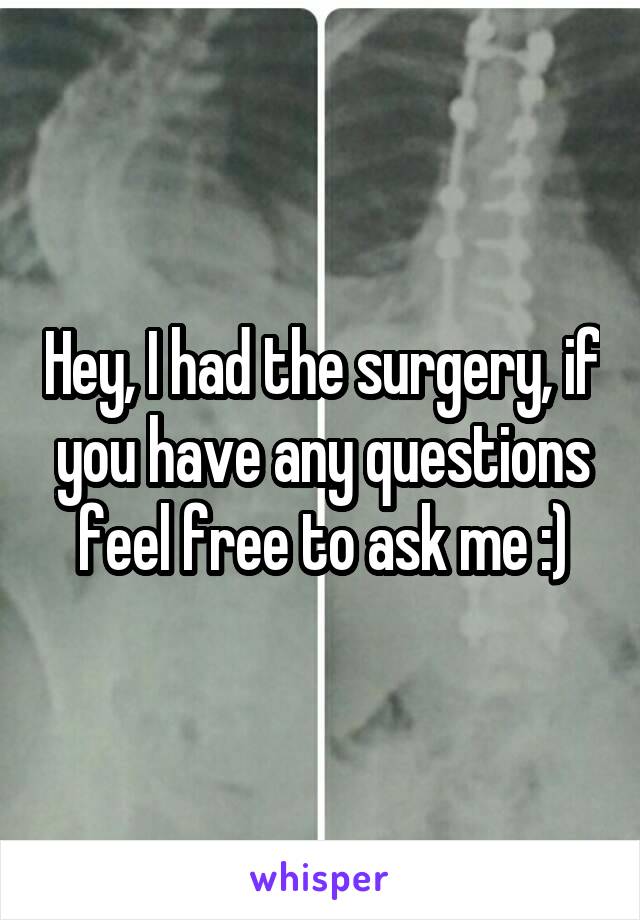 Hey, I had the surgery, if you have any questions feel free to ask me :)