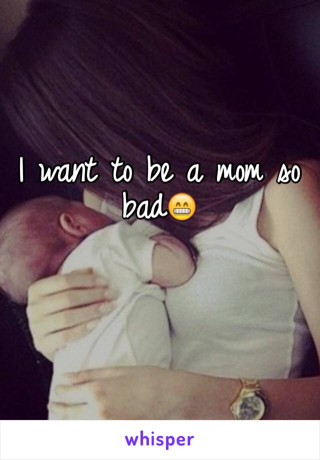 I want to be a mom so bad😁