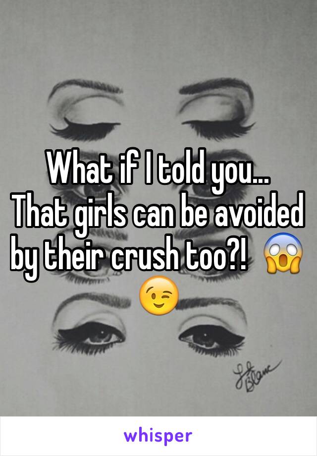 What if I told you... 
That girls can be avoided by their crush too?!  😱😉