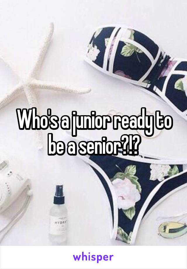 Who's a junior ready to be a senior?!?
