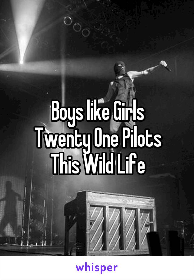 Boys like Girls
Twenty One Pilots
This Wild Life