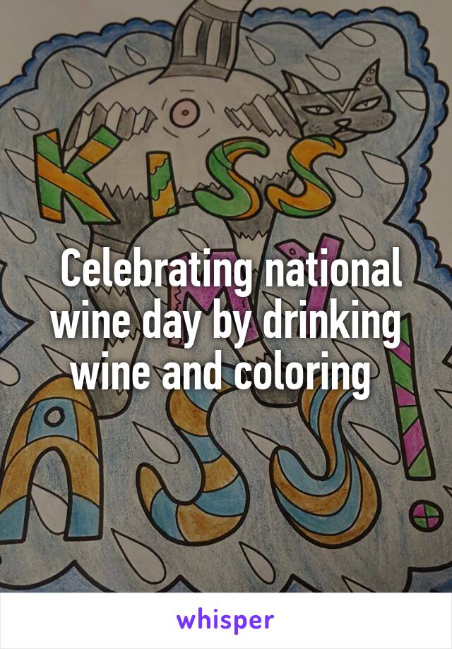  Celebrating national wine day by drinking wine and coloring 